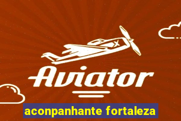 aconpanhante fortaleza